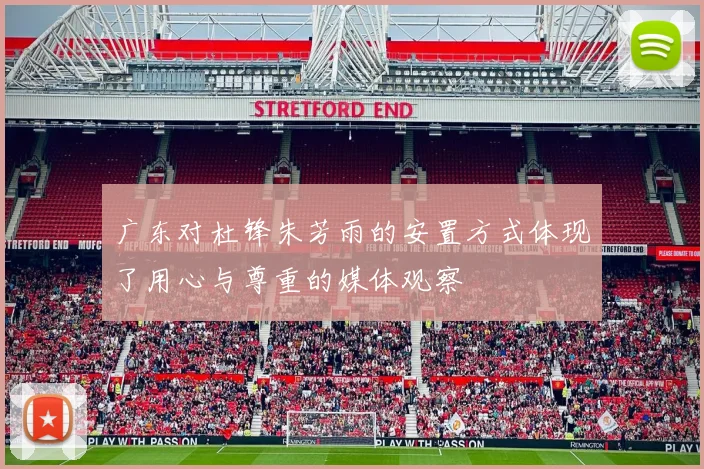 广东对杜锋朱芳雨的安置方式体现了用心与尊重的媒体观察